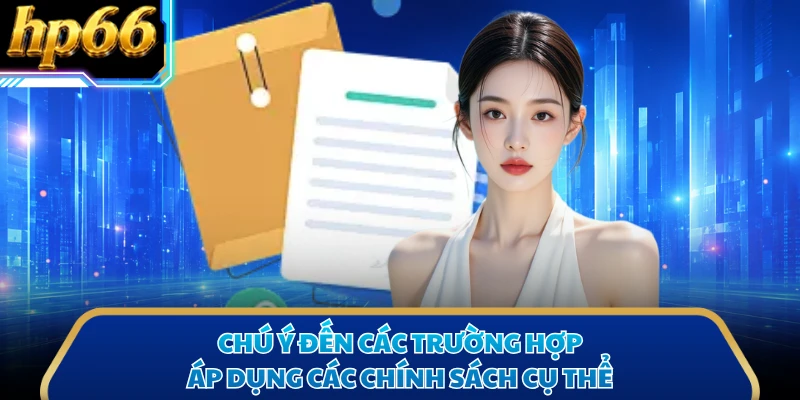 Chú ý đến các trường hợp áp dụng các chính sách cụ thể