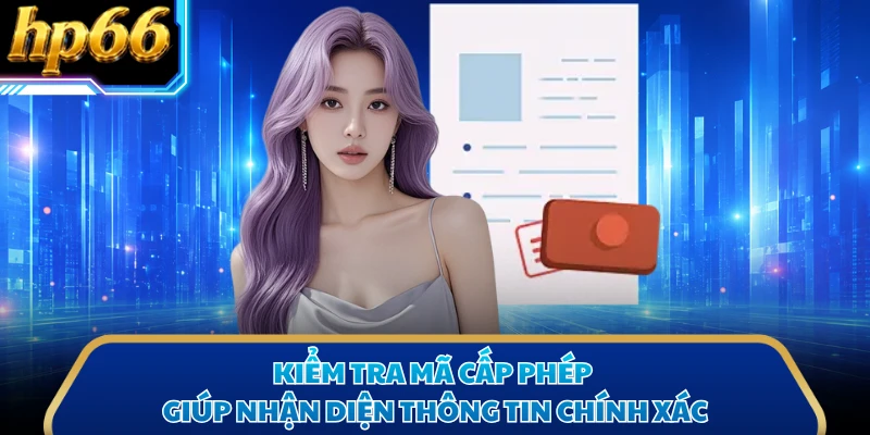 Kiểm tra mã cấp phép giúp nhận diện thông tin chính xác