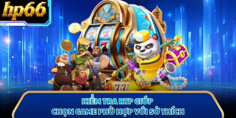 Kiểm tra RTP giúp chọn game phù hợp với sở thích