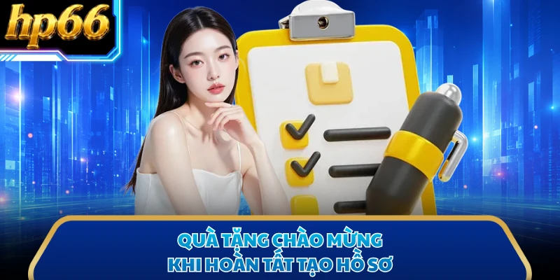 Quà tặng chào mừng khi hoàn tất tạo hồ sơ