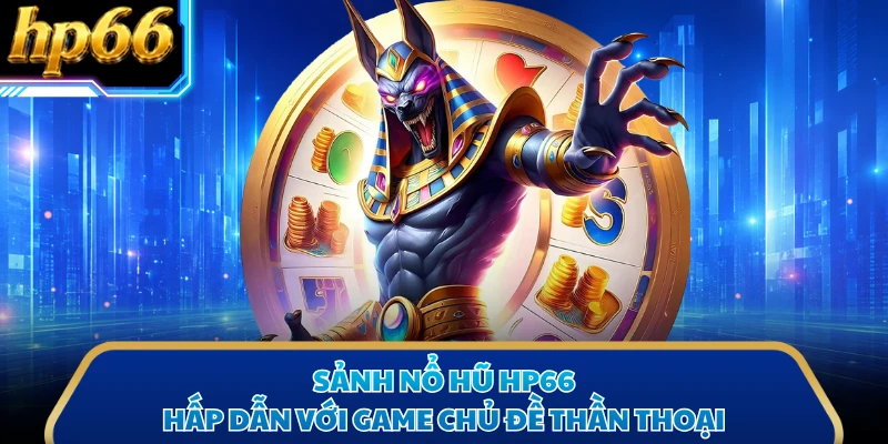 Sảnh nổ hũ HP66 hấp dẫn với game chủ đề thần thoại